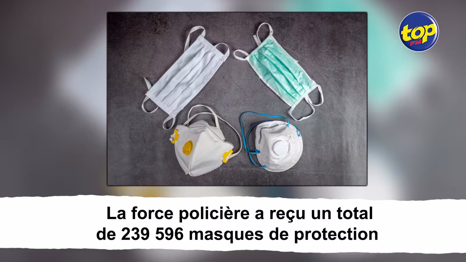 Articles sanitaires : la force policière a reçu un total de 239 596 masques de protection