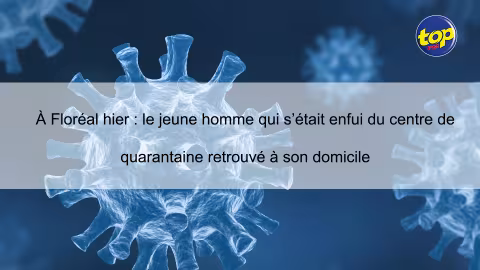 À Floréal hier : le jeune homme qui s’était enfui du centre de quarantaine retrouvé à son domicile