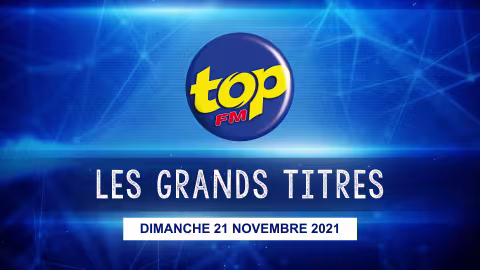 Les grand titres de Top Fm de ce dimanche 21 novembre
