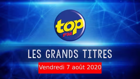 Les grands titres de Top Fm de ce vendredi 7 août