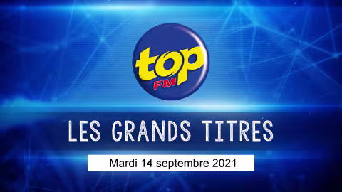 Les grand titres de Top FM de ce mardi 14 septembre 2021