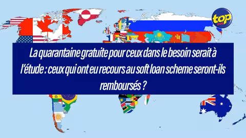 La quarantaine gratuite pour ceux dans le besoin serait à l’étude : ceux qui ont eu recours au soft loan scheme seront-ils remboursés ?